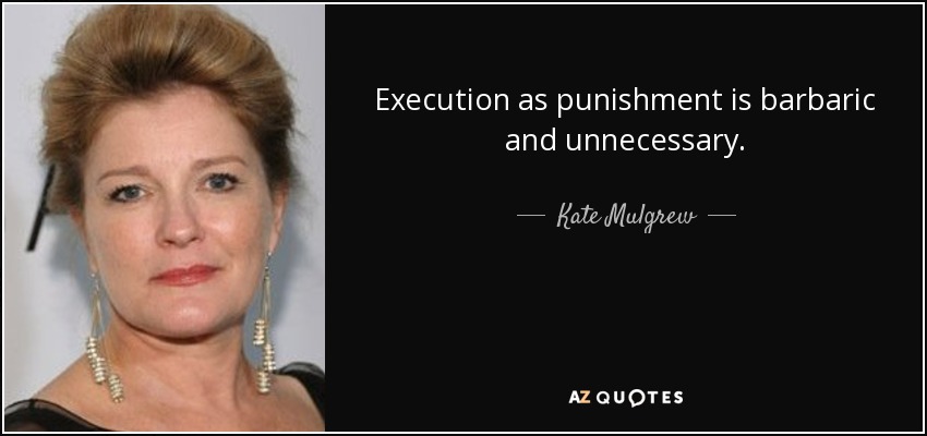 Execution as punishment is barbaric and unnecessary. - Kate Mulgrew