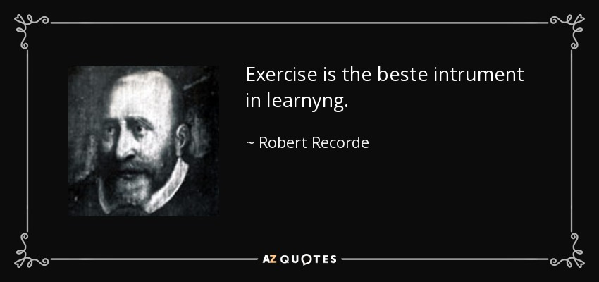 Exercise is the beste intrument in learnyng. - Robert Recorde