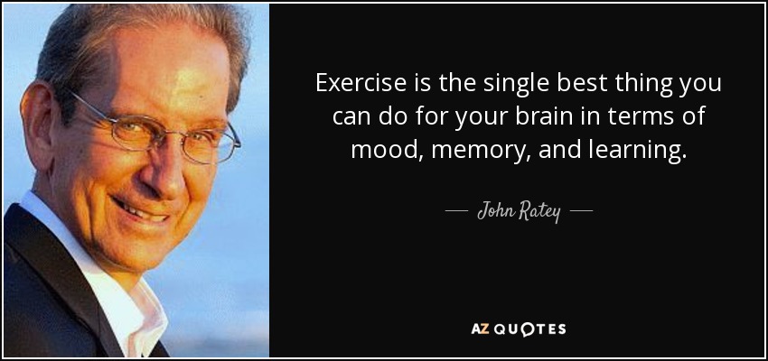Exercise is the single best thing you can do for your brain in terms of mood, memory, and learning. - John Ratey