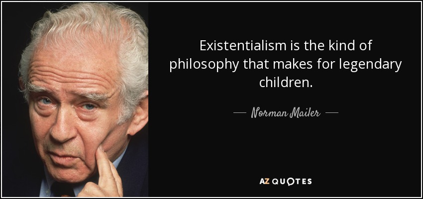 Existentialism is the kind of philosophy that makes for legendary children. - Norman Mailer