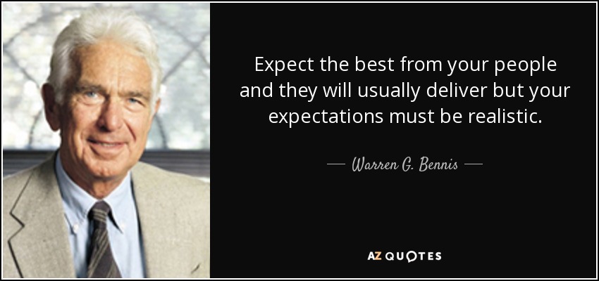 Expect the best from your people and they will usually deliver but your expectations must be realistic. - Warren G. Bennis