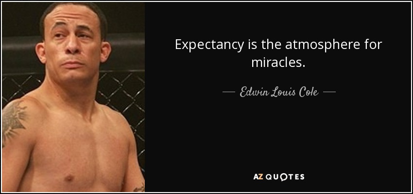 Expectancy is the atmosphere for miracles. - Edwin Louis Cole