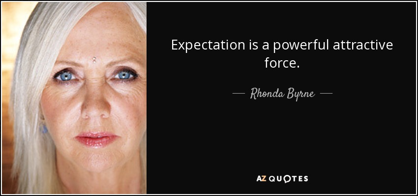 Expectation is a powerful attractive force. - Rhonda Byrne