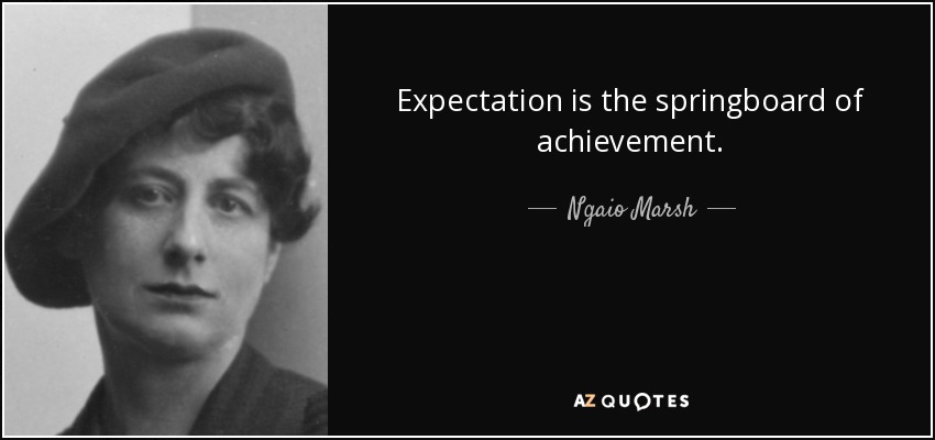 Expectation is the springboard of achievement. - Ngaio Marsh
