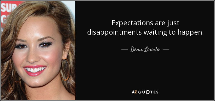 Expectations are just disappointments waiting to happen. - Demi Lovato