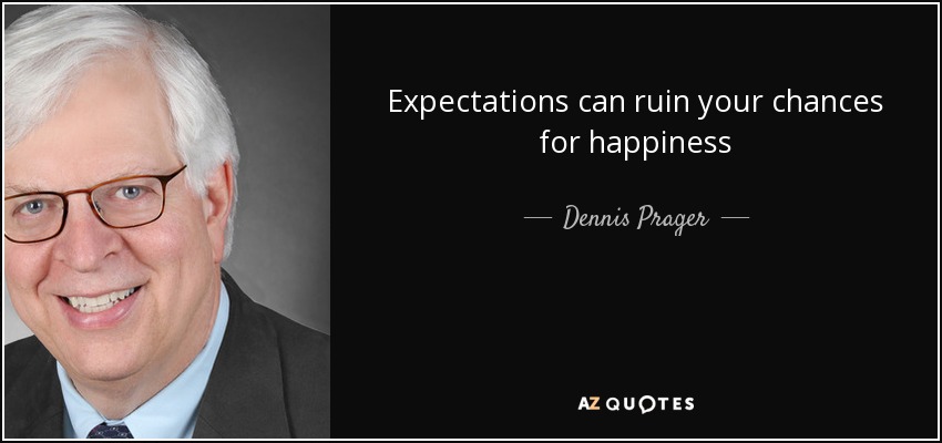 Expectations can ruin your chances for happiness - Dennis Prager