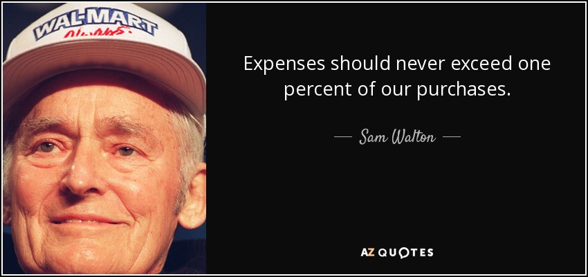 Expenses should never exceed one percent of our purchases. - Sam Walton