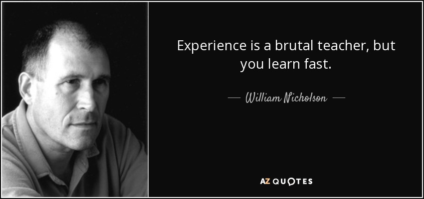Experience is a brutal teacher, but you learn fast. - William Nicholson