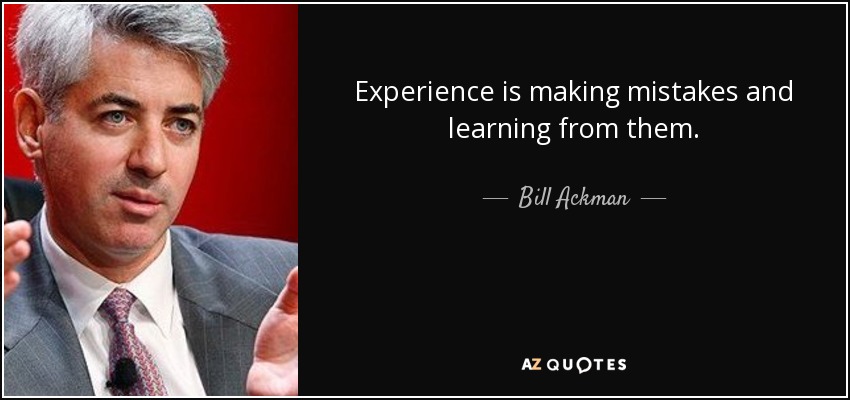 Experience is making mistakes and learning from them. - Bill Ackman