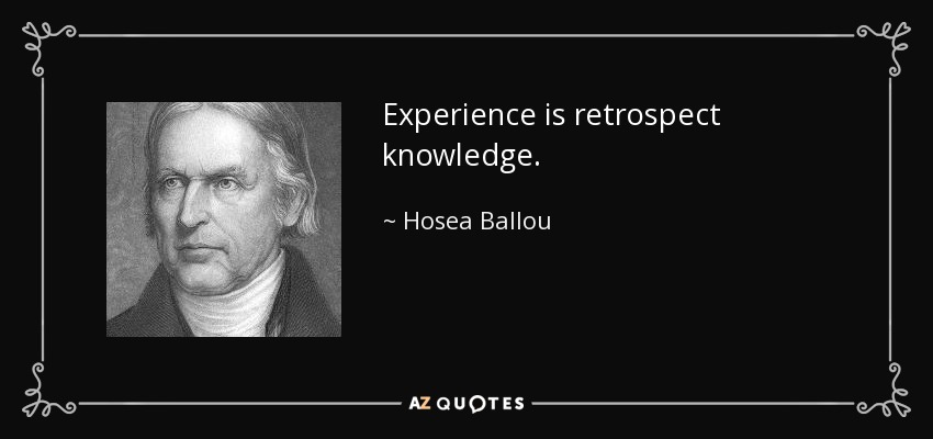 Experience is retrospect knowledge. - Hosea Ballou