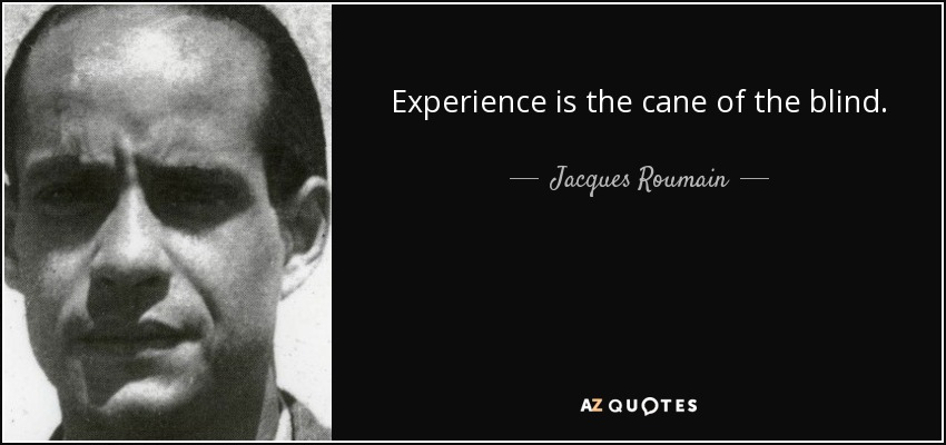 Experience is the cane of the blind. - Jacques Roumain
