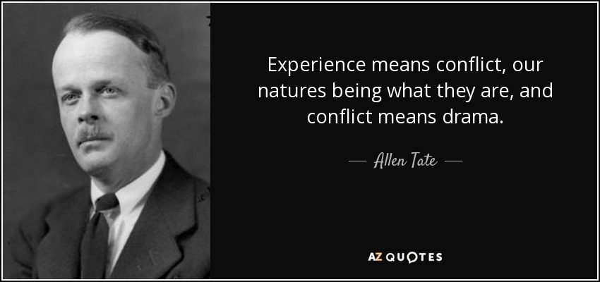 Experience means conflict, our natures being what they are, and conflict means drama. - Allen Tate
