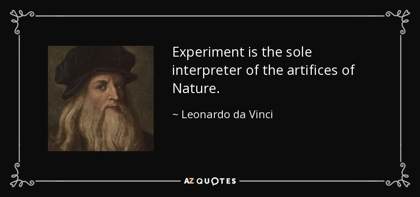 Experiment is the sole interpreter of the artifices of Nature. - Leonardo da Vinci