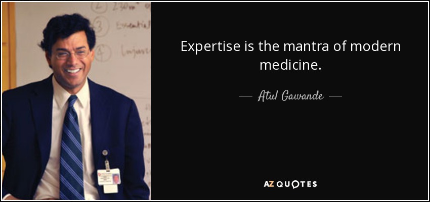 Expertise is the mantra of modern medicine. - Atul Gawande