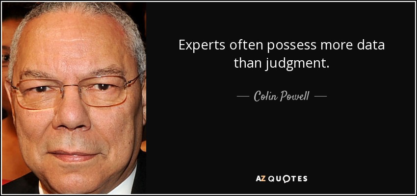 Experts often possess more data than judgment. - Colin Powell