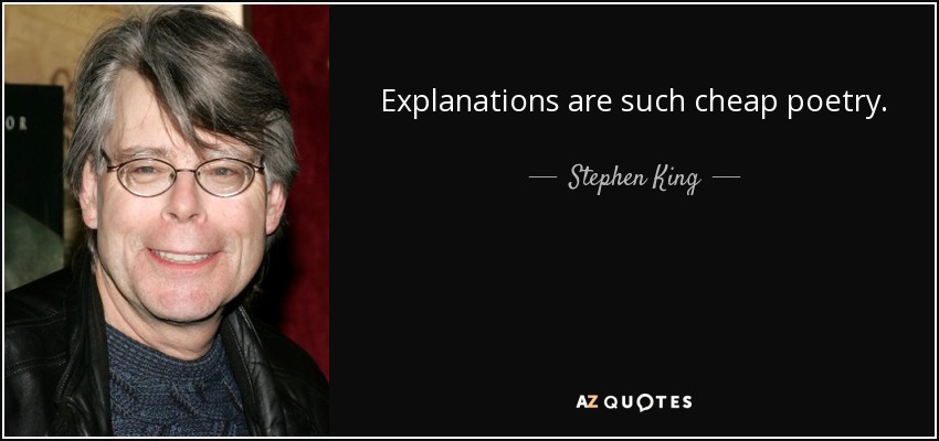 Explanations are such cheap poetry. - Stephen King