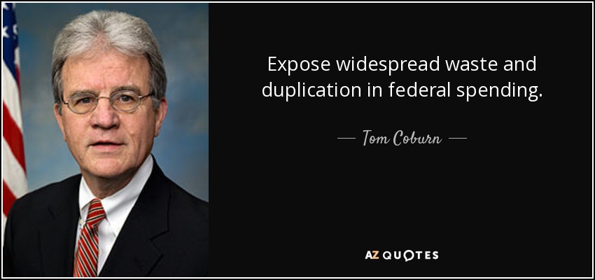 Expose widespread waste and duplication in federal spending. - Tom Coburn