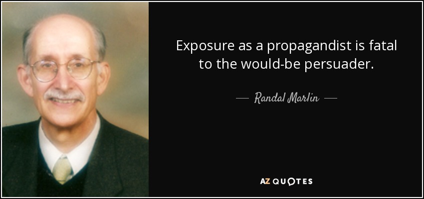 Exposure as a propagandist is fatal to the would-be persuader. - Randal Marlin