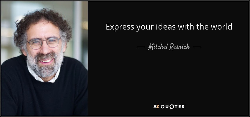 Express your ideas with the world - Mitchel Resnick