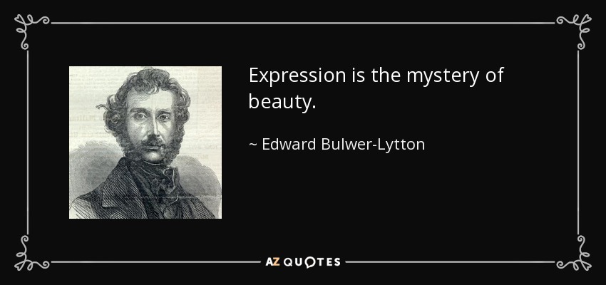 Expression is the mystery of beauty. - Edward Bulwer-Lytton, 1st Baron Lytton