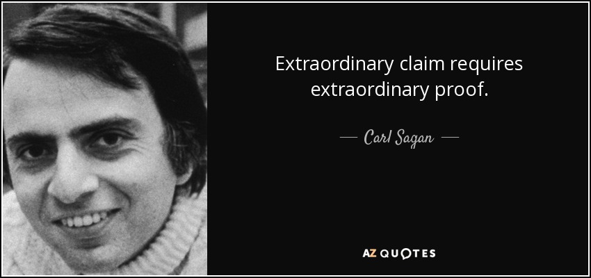 Extraordinary claim requires extraordinary proof. - Carl Sagan