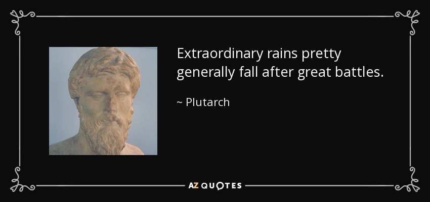 Extraordinary rains pretty generally fall after great battles. - Plutarch