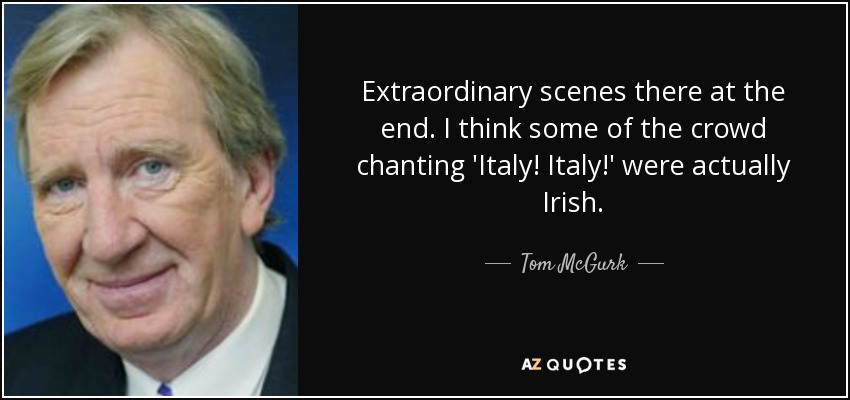 Extraordinary scenes there at the end. I think some of the crowd chanting 'Italy! Italy!' were actually Irish. - Tom McGurk