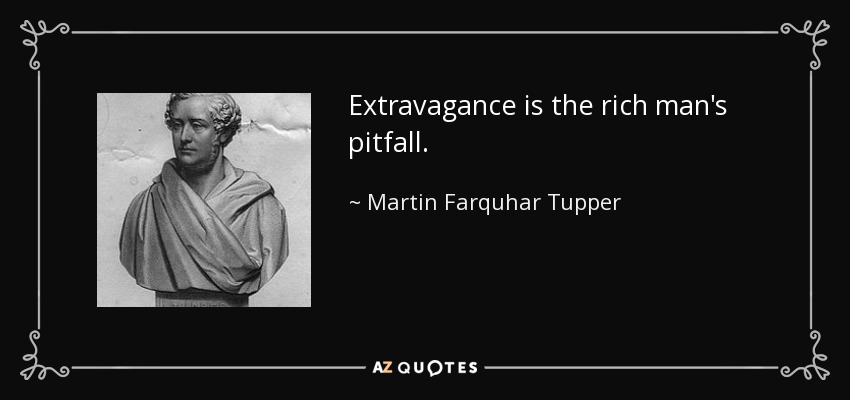 Extravagance is the rich man's pitfall. - Martin Farquhar Tupper