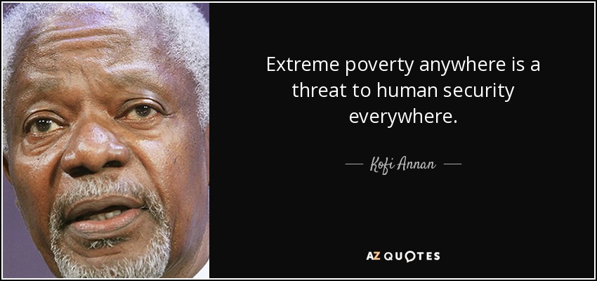 Extreme poverty anywhere is a threat to human security everywhere. - Kofi Annan