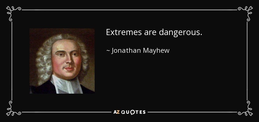 Extremes are dangerous. - Jonathan Mayhew