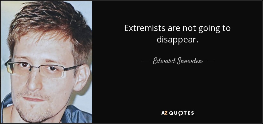 Extremists are not going to disappear. - Edward Snowden