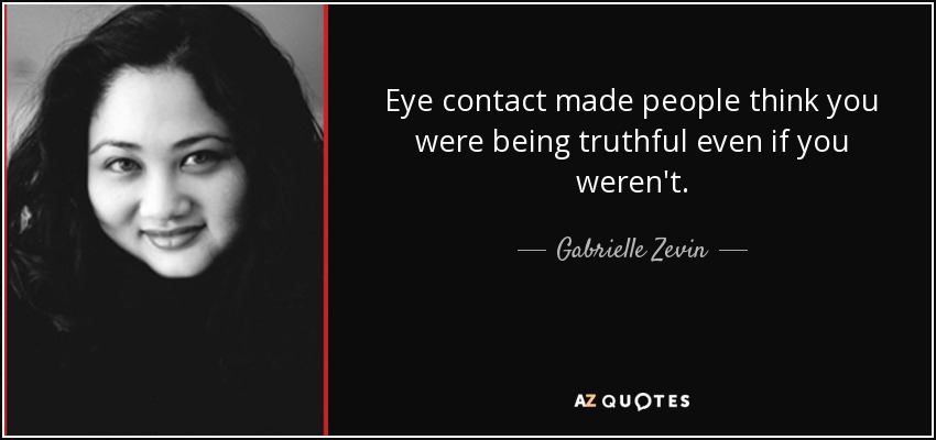 Eye contact made people think you were being truthful even if you weren't. - Gabrielle Zevin