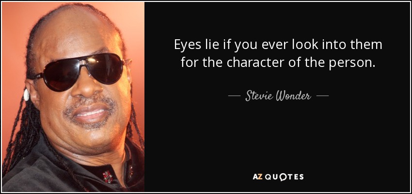 Eyes lie if you ever look into them for the character of the person. - Stevie Wonder