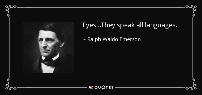 Eyes...They speak all languages. - Ralph Waldo Emerson