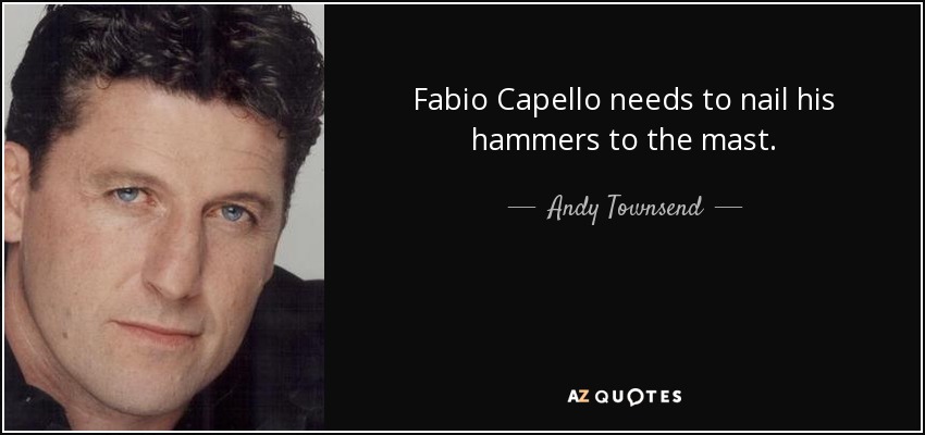 Fabio Capello needs to nail his hammers to the mast. - Andy Townsend
