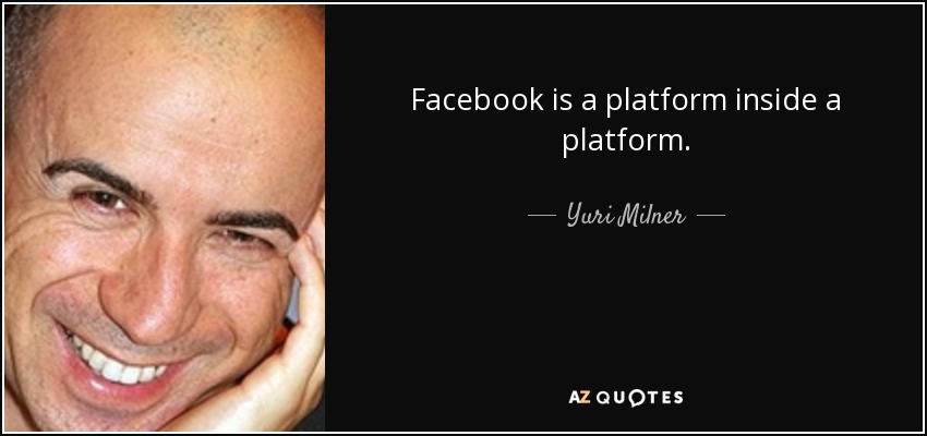 Facebook is a platform inside a platform. - Yuri Milner