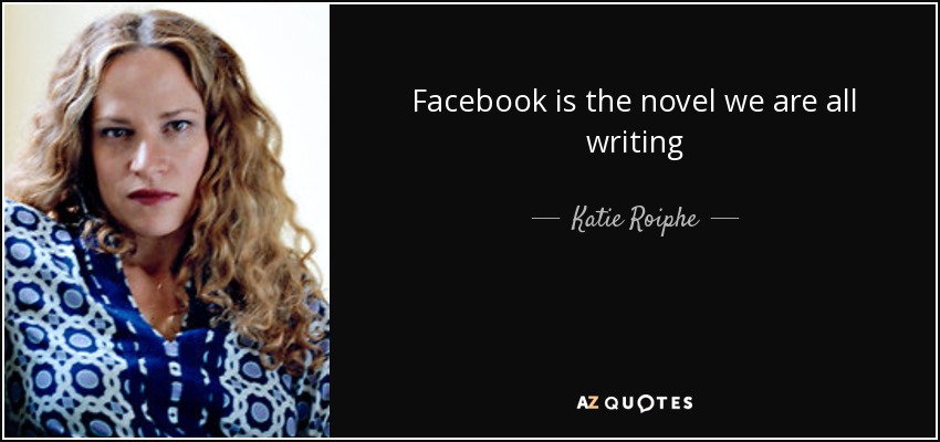Facebook is the novel we are all writing - Katie Roiphe