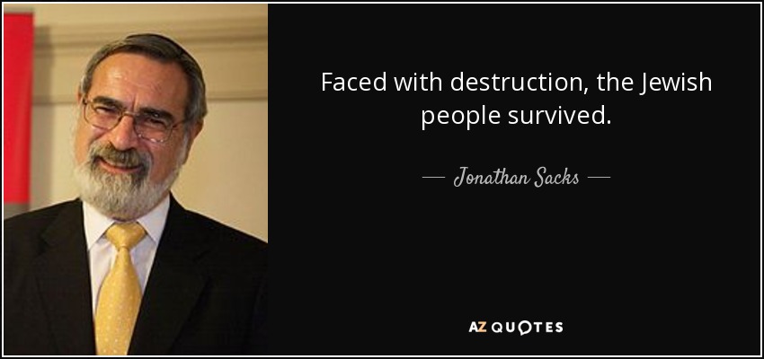 Faced with destruction, the Jewish people survived. - Jonathan Sacks
