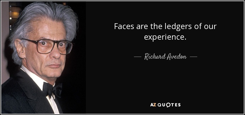 Faces are the ledgers of our experience. - Richard Avedon