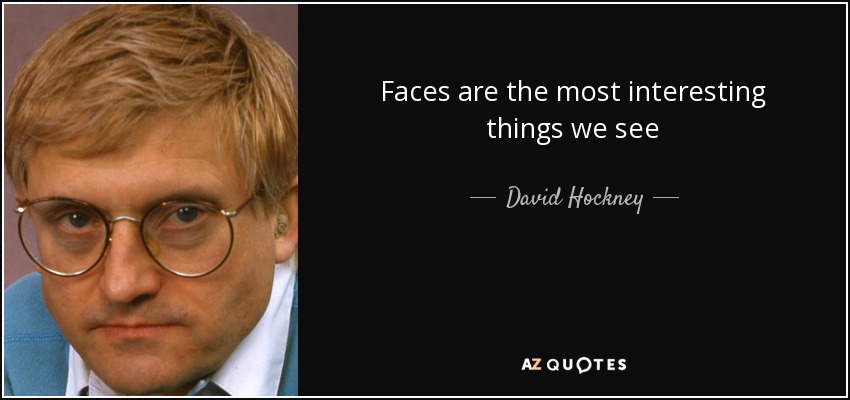 Faces are the most interesting things we see - David Hockney