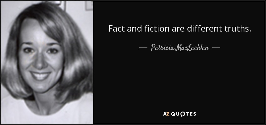 Fact and fiction are different truths. - Patricia MacLachlan