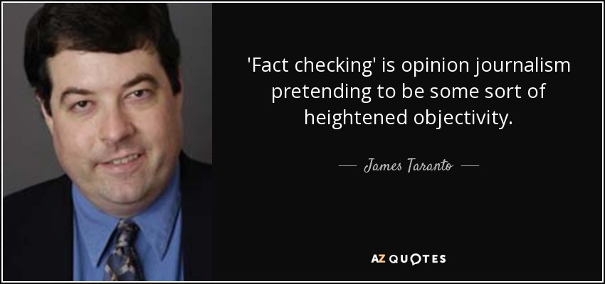 'Fact checking' is opinion journalism pretending to be some sort of heightened objectivity. - James Taranto