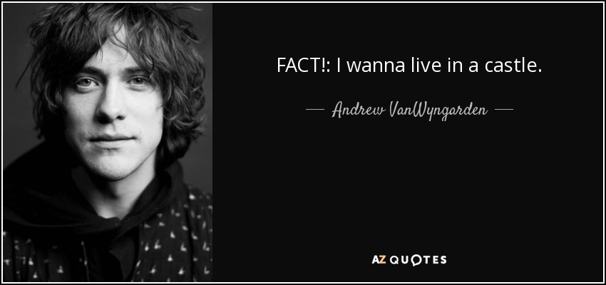 FACT!: I wanna live in a castle. - Andrew VanWyngarden