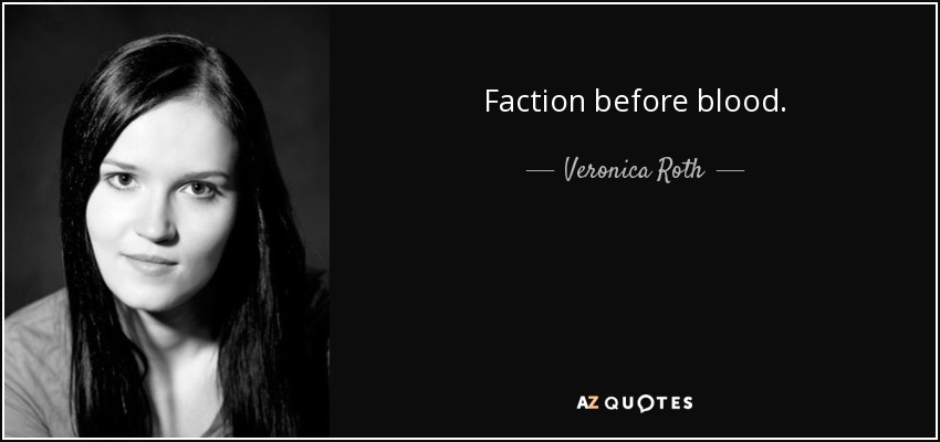 Faction before blood. - Veronica Roth