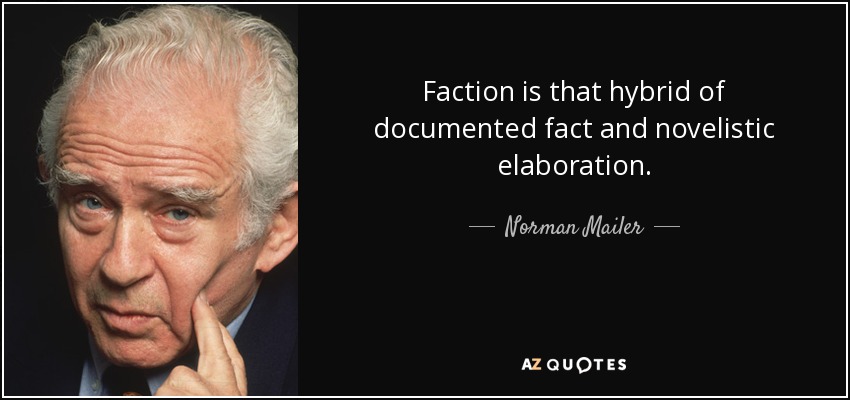 Faction is that hybrid of documented fact and novelistic elaboration. - Norman Mailer