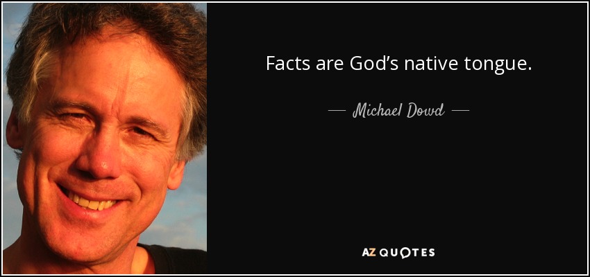 Facts are God’s native tongue. - Michael Dowd