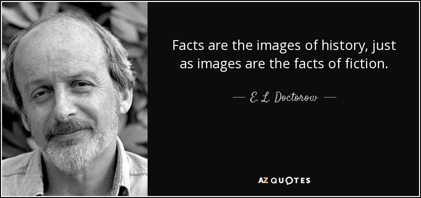 Facts are the images of history, just as images are the facts of fiction. - E. L. Doctorow
