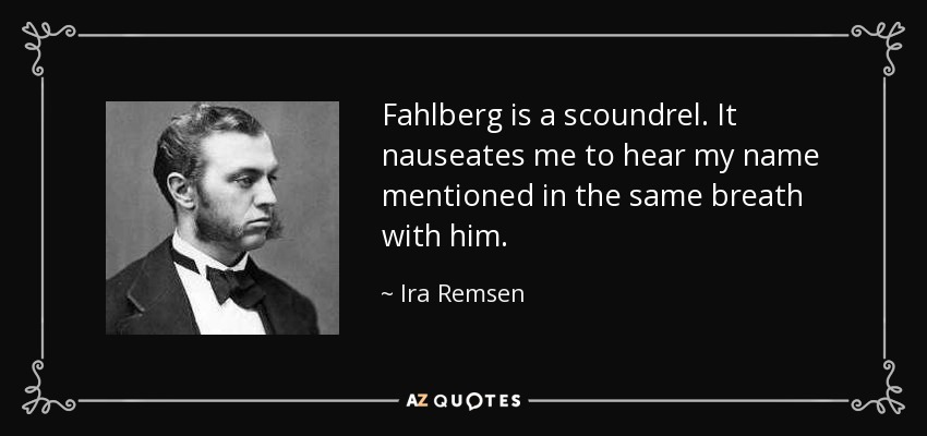 Fahlberg is a scoundrel. It nauseates me to hear my name mentioned in the same breath with him. - Ira Remsen