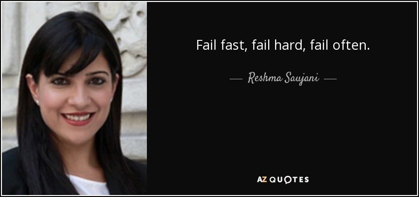 Fail fast, fail hard, fail often. - Reshma Saujani