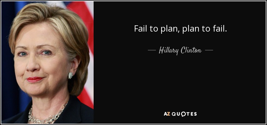 Fail to plan, plan to fail. - Hillary Clinton